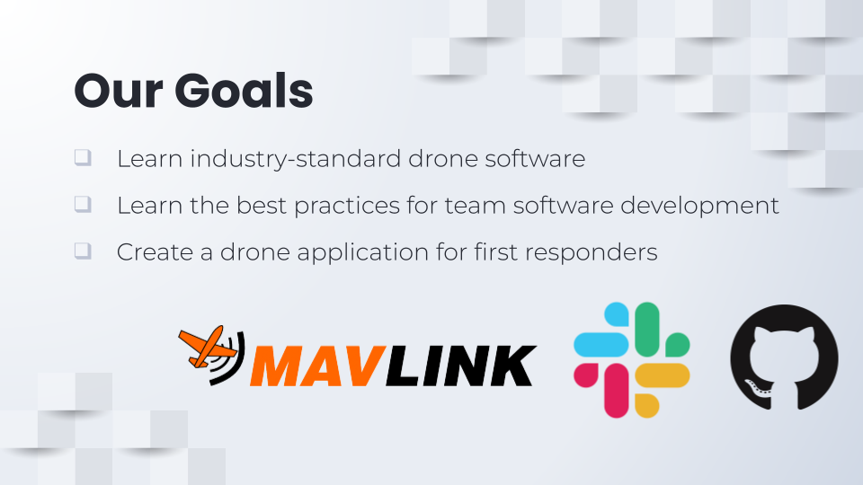 Our Goals: learn industry-standard drone software, learn best practices for team software development, create a drone application for first responders. MAVLink, Slack and GitHub logos beneath.