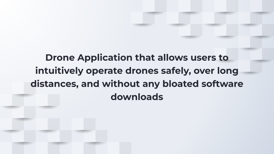 The aim, stated: a drone application that allows users to intuitively operate drones safely, over long distances, and without any bloated software downloads.
